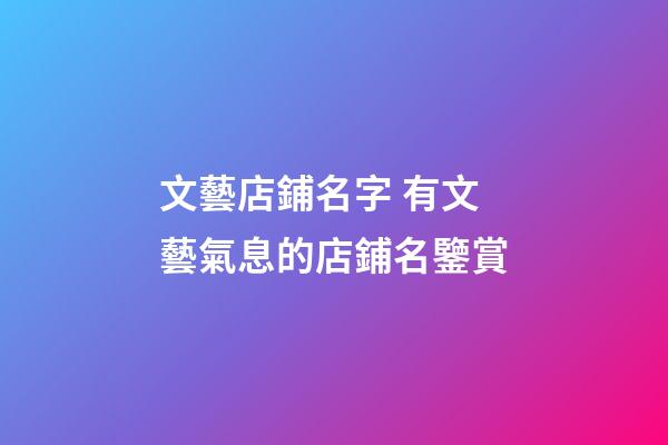 文藝店鋪名字 有文藝氣息的店鋪名鑒賞-第1張-店鋪起名-玄機派